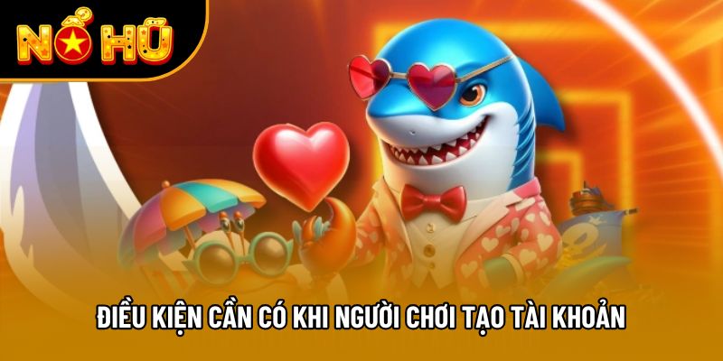 Điều kiện cần có khi người chơi tạo tài khoản