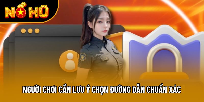 Người chơi cần lưu ý chọn đường dẫn chuẩn xác