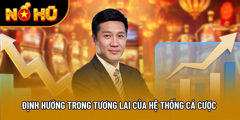 Định hướng trong tương lai của hệ thống cá cược 